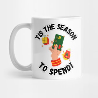 Tis the Season to Spend! Christmas season Mug